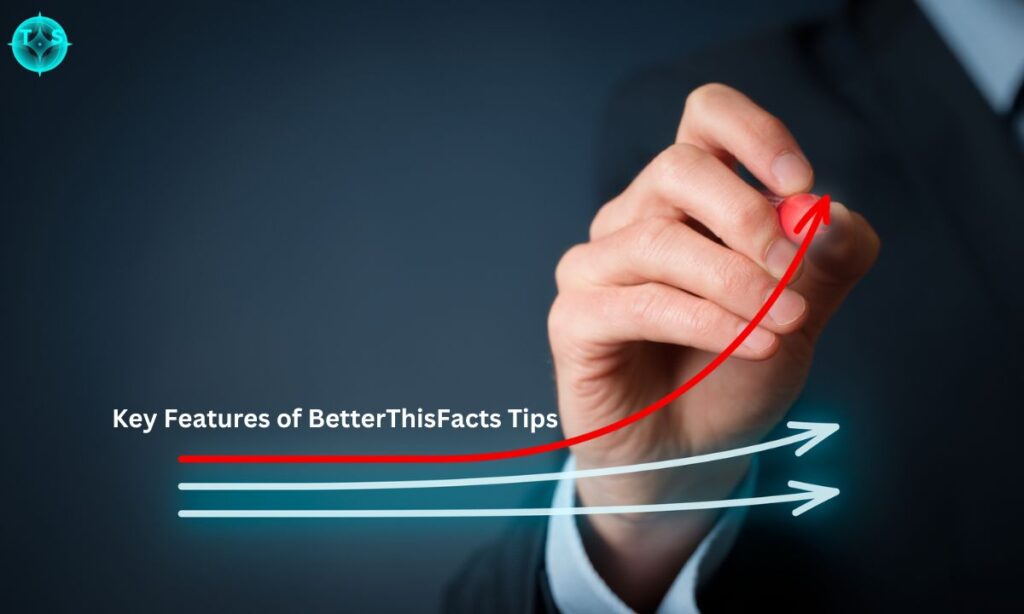 Key Features of BetterThisFacts Tips